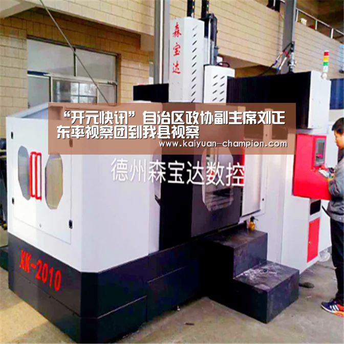 “开元快讯”自治区政协副主席刘正东率视察团到我县视察(图1) 开元快讯