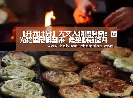 【开元比分】尤文大将博努奇:因为穆里尼奥到来 希望欧冠避开热刺(图1) 开元官网