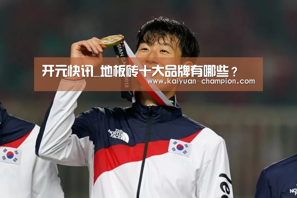 开元快讯_地板砖十大品牌有哪些?(图2) 开元快讯