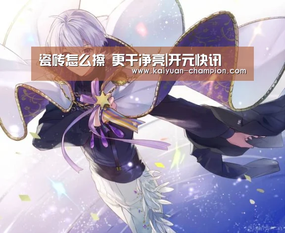 瓷砖怎么擦 更干净亮|开元快讯(图2) 开元快讯